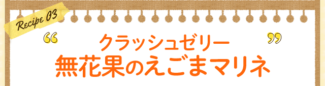 クラッシュゼリー無花果のえごまマリネ