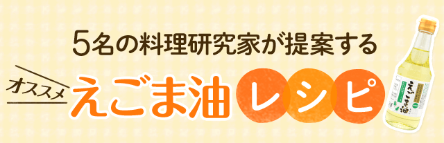 5名の料理研究家が提案するオススメえごま油レシピ