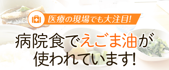 医療の現場でも大注目！病院食でえごま油が使われています！ 